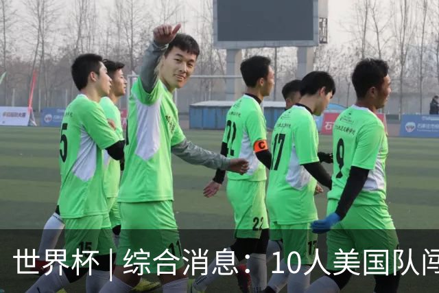 世界杯 | 综合消息：10人美国队闯入16强 英格兰、比利时绝境逆转