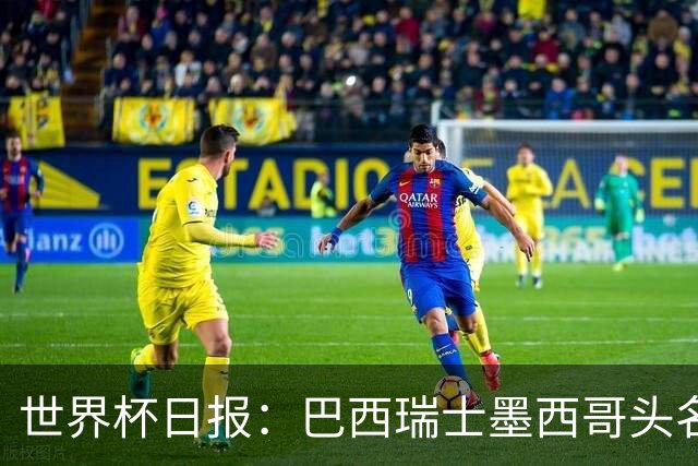 世界杯日报：巴西瑞士墨西哥头名晋级 韩国意外输球出线待定