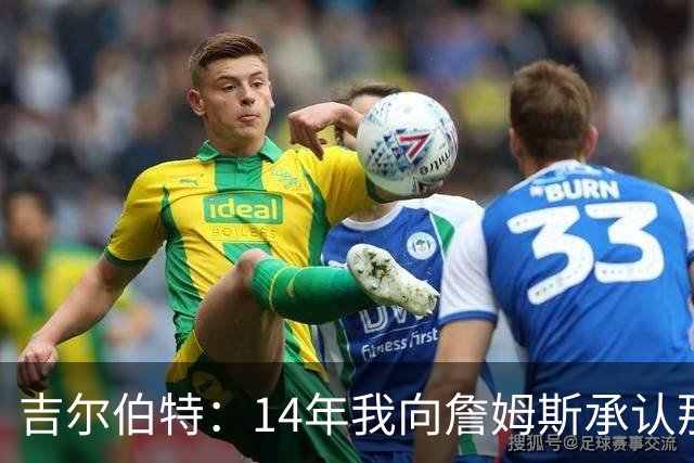 吉尔伯特：14年我向詹姆斯承认那封诅咒信很愚蠢 也让我很尴尬
