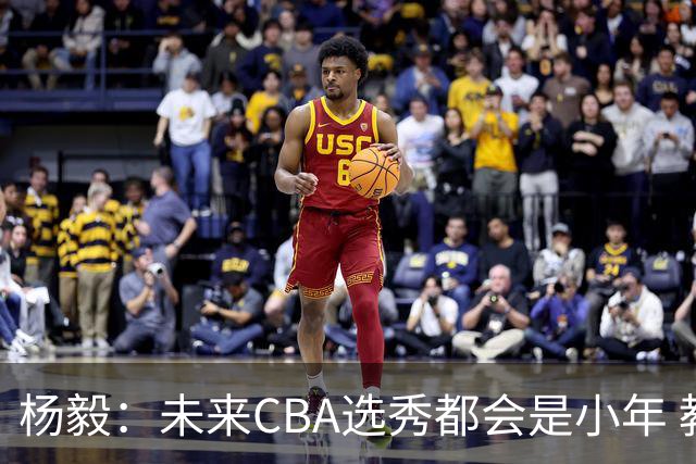 杨毅：未来CBA选秀都会是小年 教育公平更重要