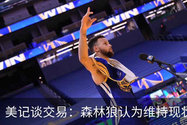 美记谈交易：森林狼认为维持现状无法争冠 三球是为数不多纯控卫