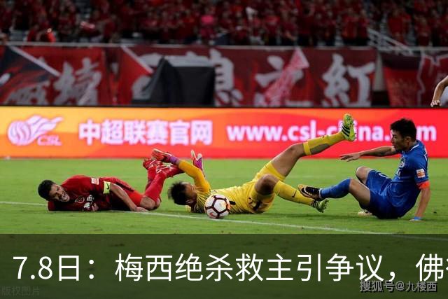 7.8日：梅西绝杀救主引争议，佛得角硬刚卫冕冠军，为何国足看着心酸